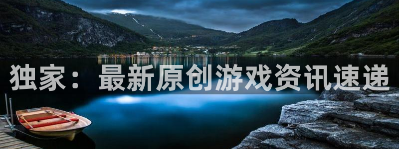 杏悦娱乐4招商：独家：最新原创游戏资讯速递